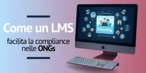 Come un LMS aiuta le ONGs nei loro programmi di compliance