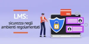 Il ruolo chiave della piattaforma LMS sicurezza negli ambienti regolamentati