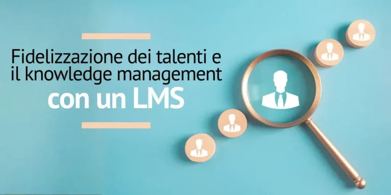 Come usare il tuo LMS per la fidelizzazione dei talenti e il knowledge management