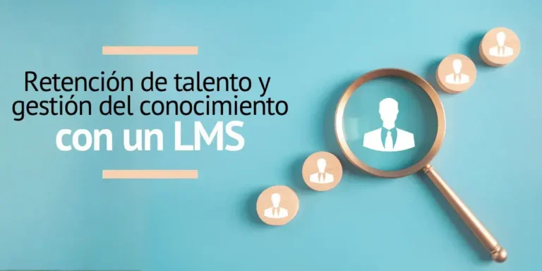 Cómo usar tu LMS para la retención del talento humano y gestión del conocimiento de tus expertos